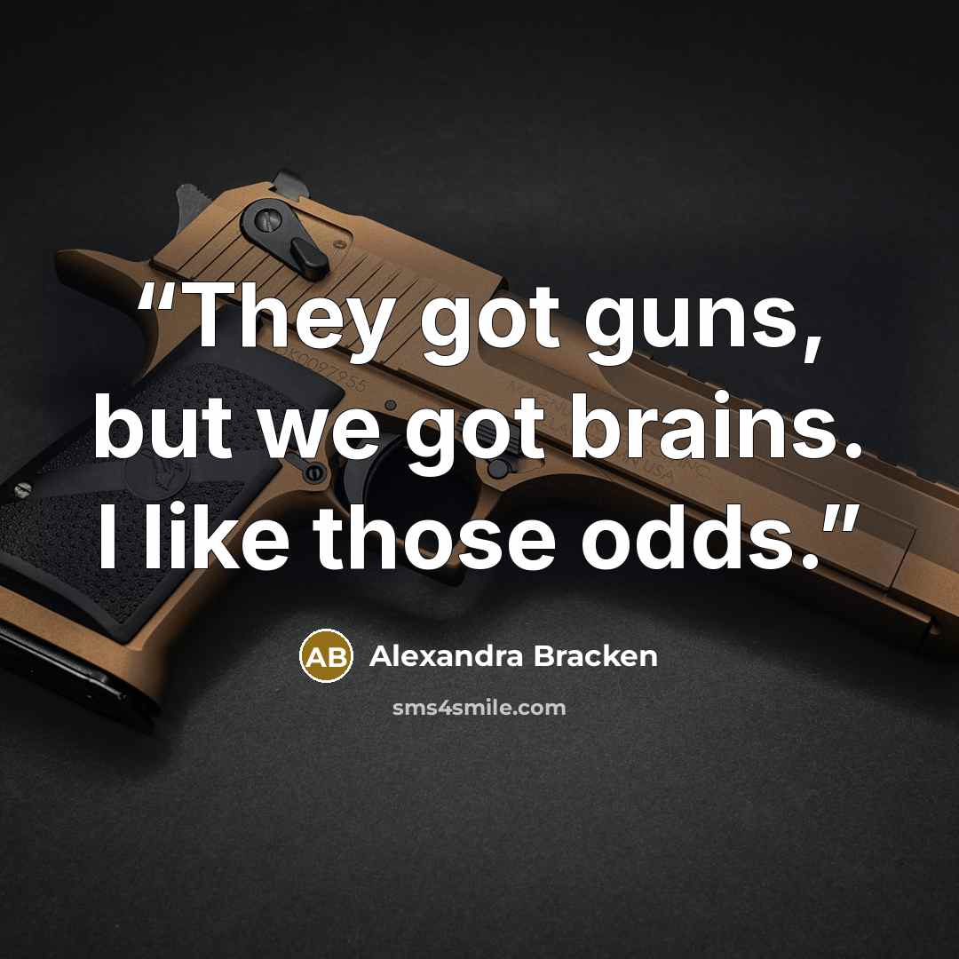 “They got guns, but we got brains. I like those odds.” quote by Alexandra Bracken