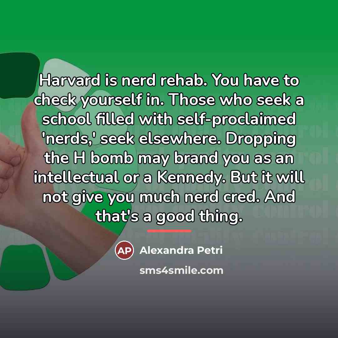 “Harvard is nerd rehab. You have to check yourself in.…” quote by Alexandra Petri