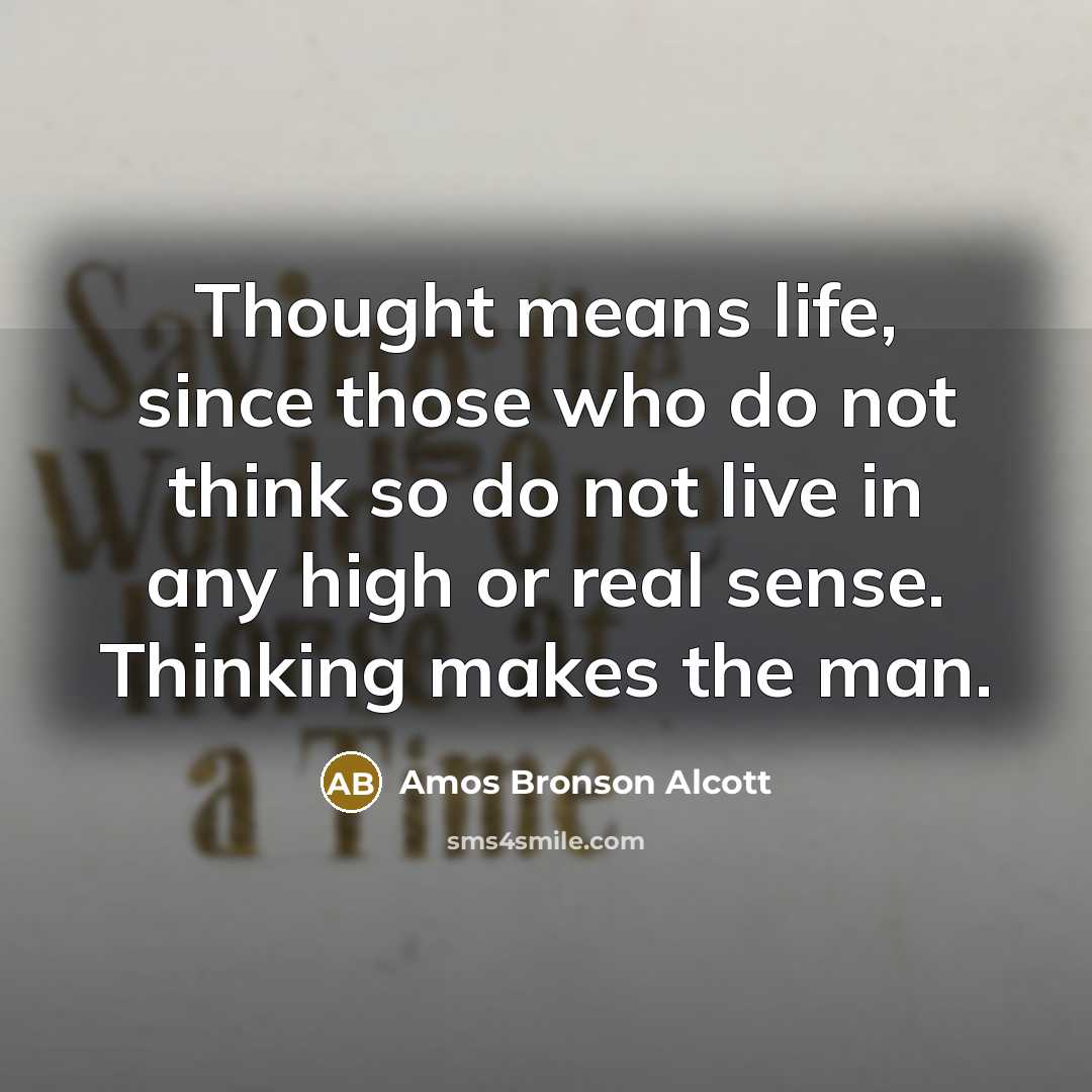 “Thought means life, since those who do not think so…” quote by Amos Bronson Alcott