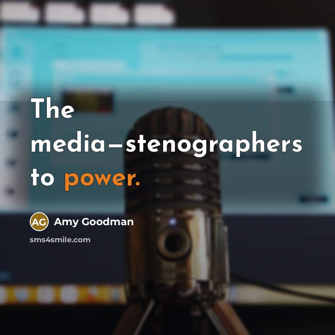 “The media—stenographers to power.…” quote by Amy Goodman