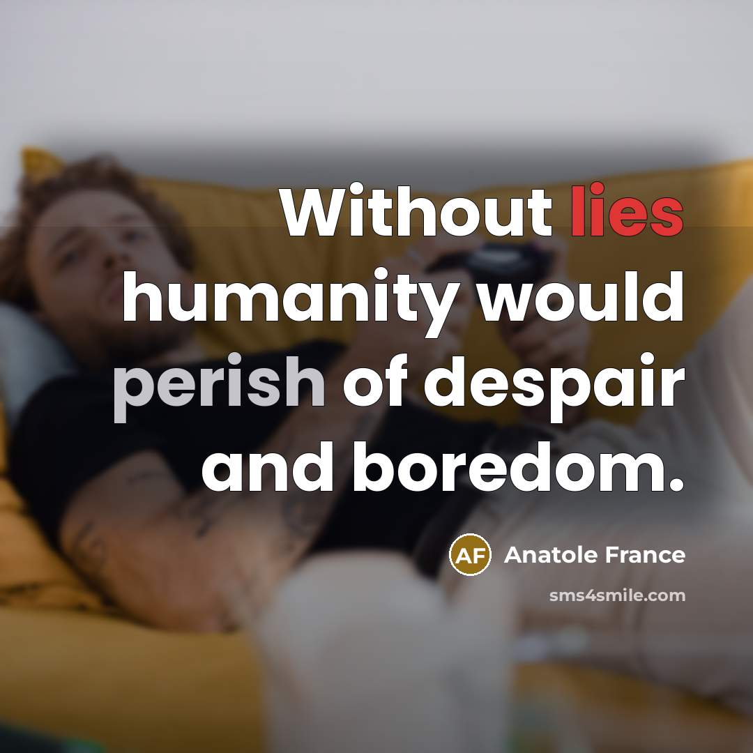 “Without lies humanity would perish of despair and boredom.…” quote by Anatole France