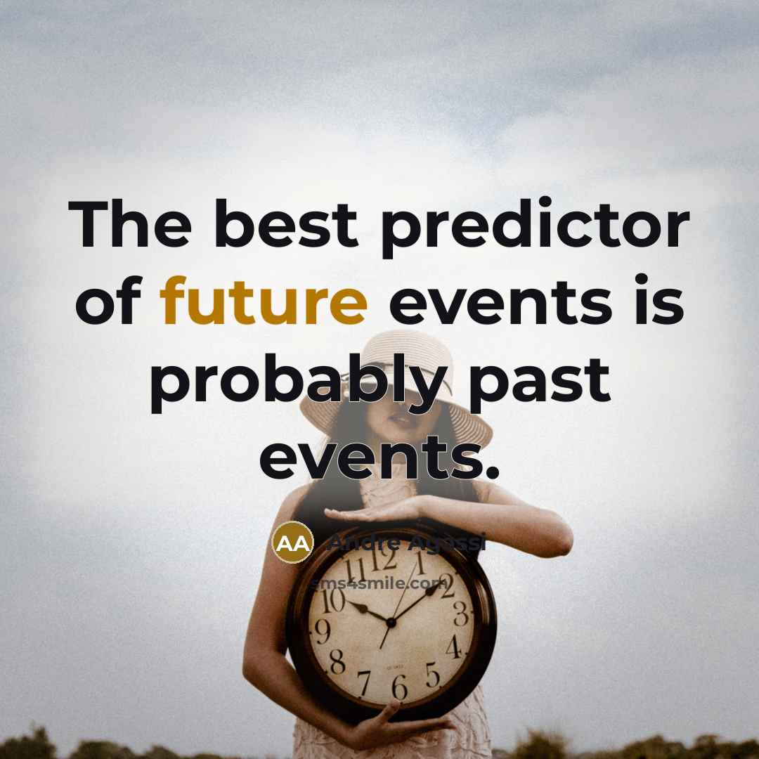 “The best predictor of future events is probably past events.…” quote by Andre Agassi