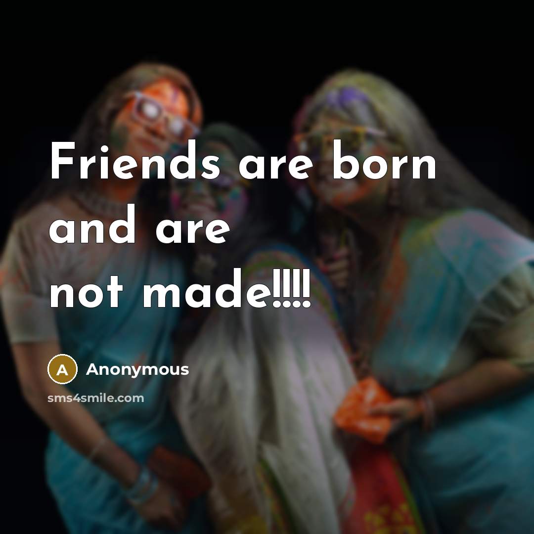 “Friends are born and are not made!!!!…” quote by Anonymous