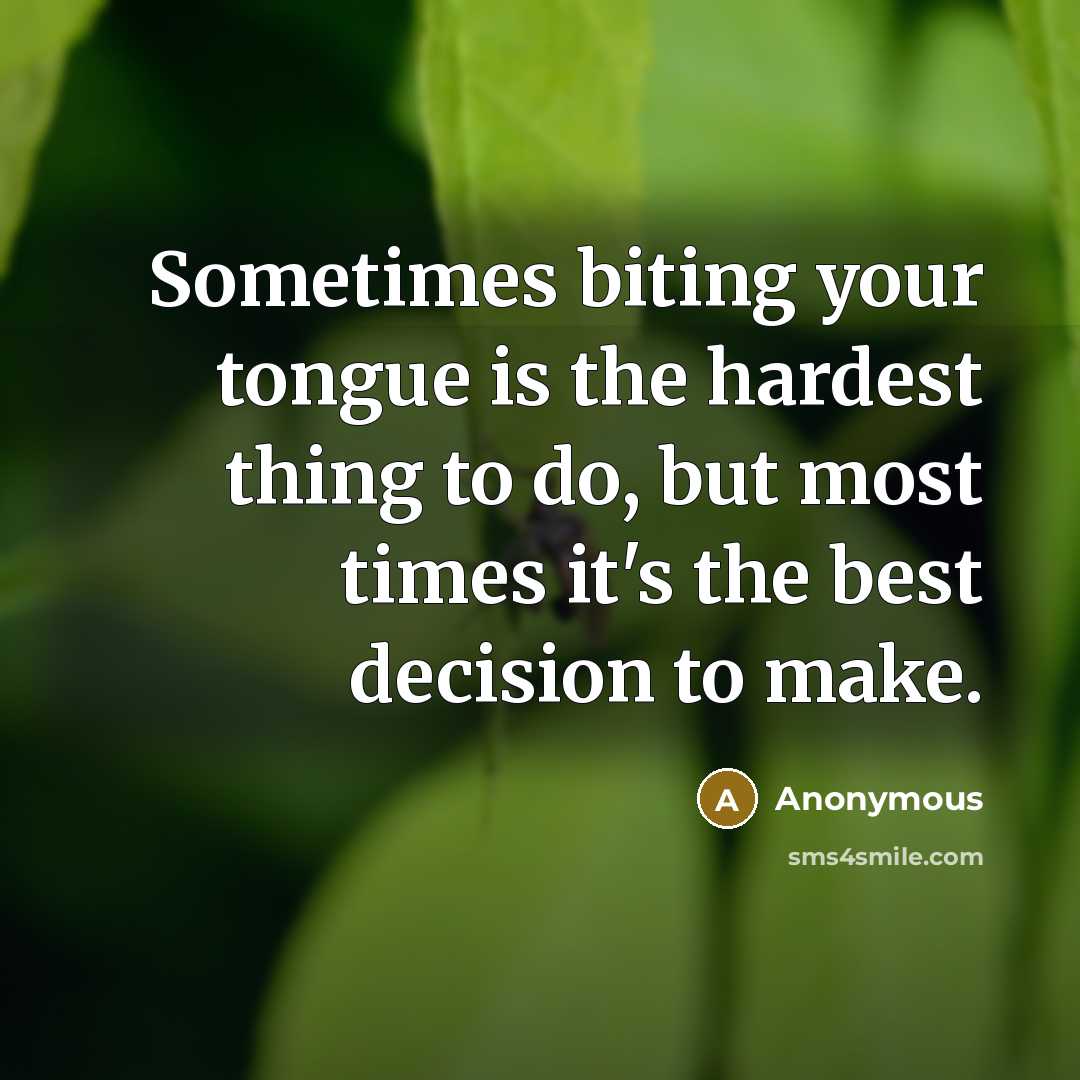 “Sometimes biting your tongue is the hardest thing to do, but most times it's the best decision to make.” quote by Anonymous