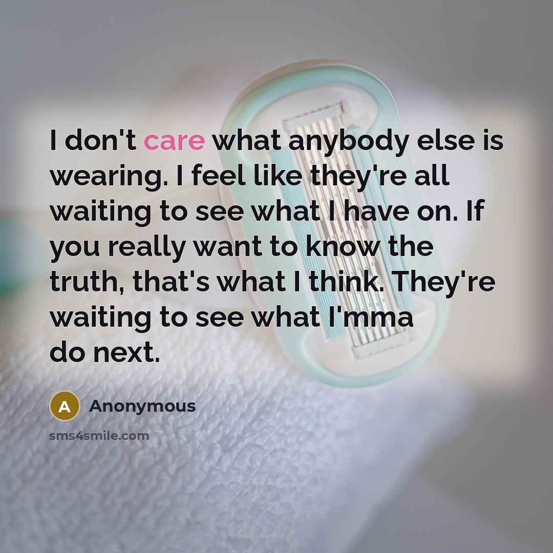 “I don't care what anybody else is wearing. I feel…” quote by Anonymous