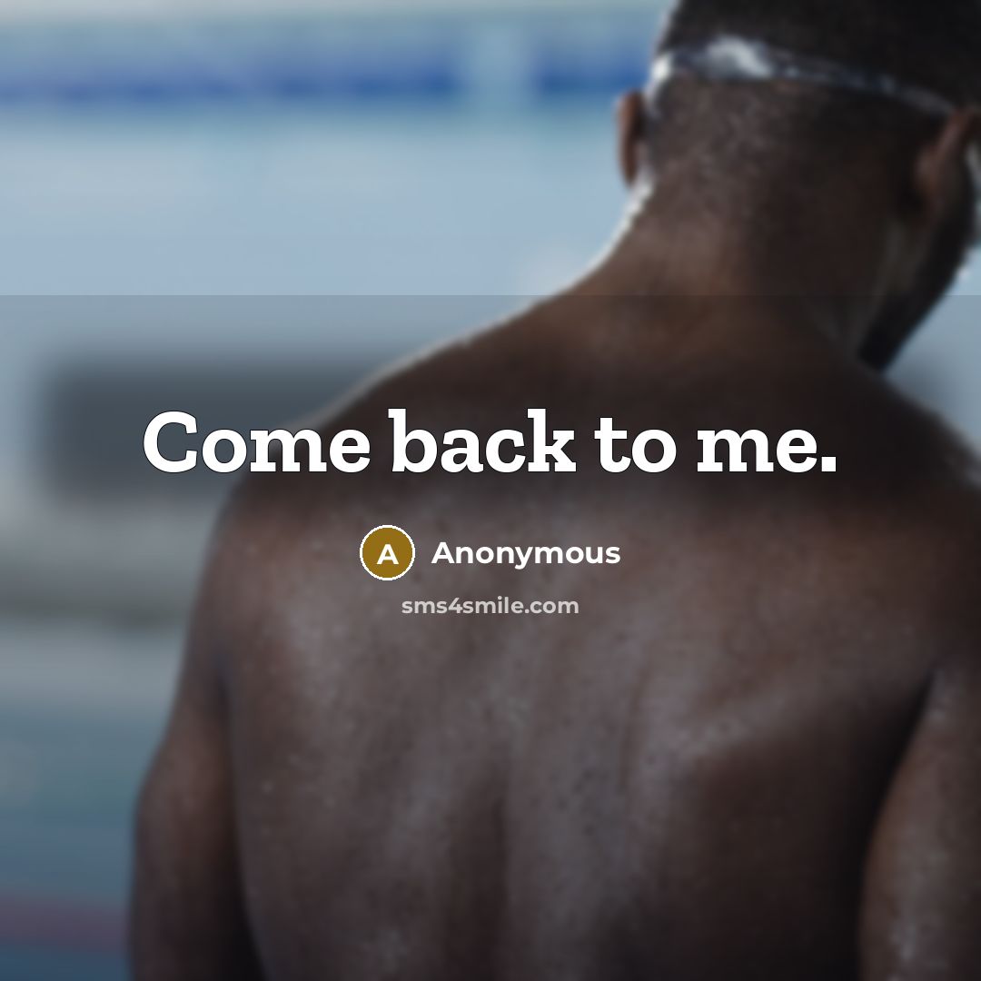 “Come back to me.” quote by Anonymous