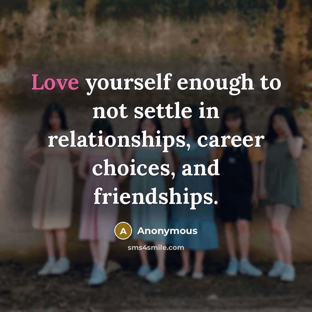 “Love yourself enough to not settle in relationships, career choices,…” quote by Anonymous