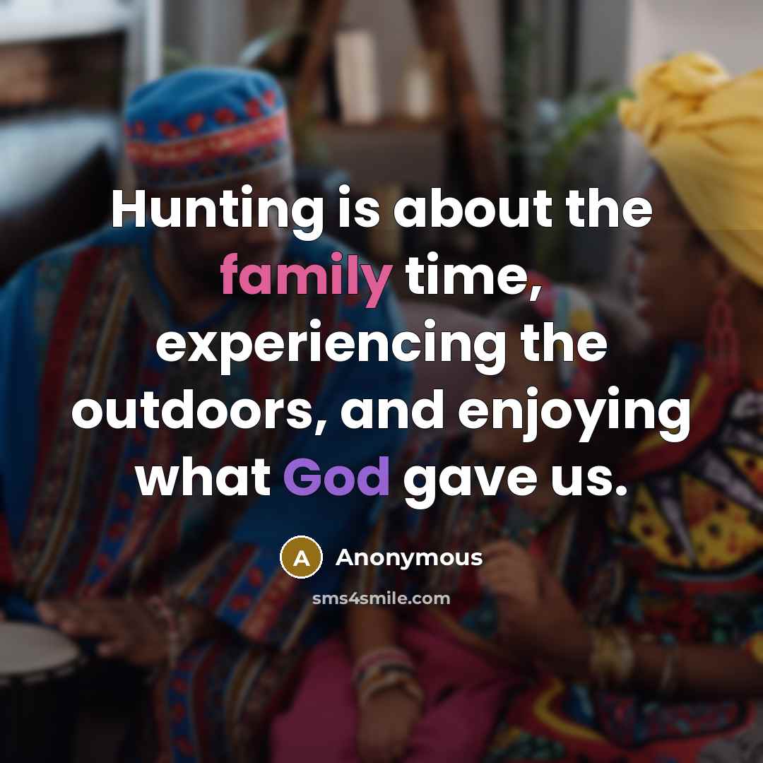 “Hunting is about the family time, experiencing the outdoors, and…” quote by Anonymous
