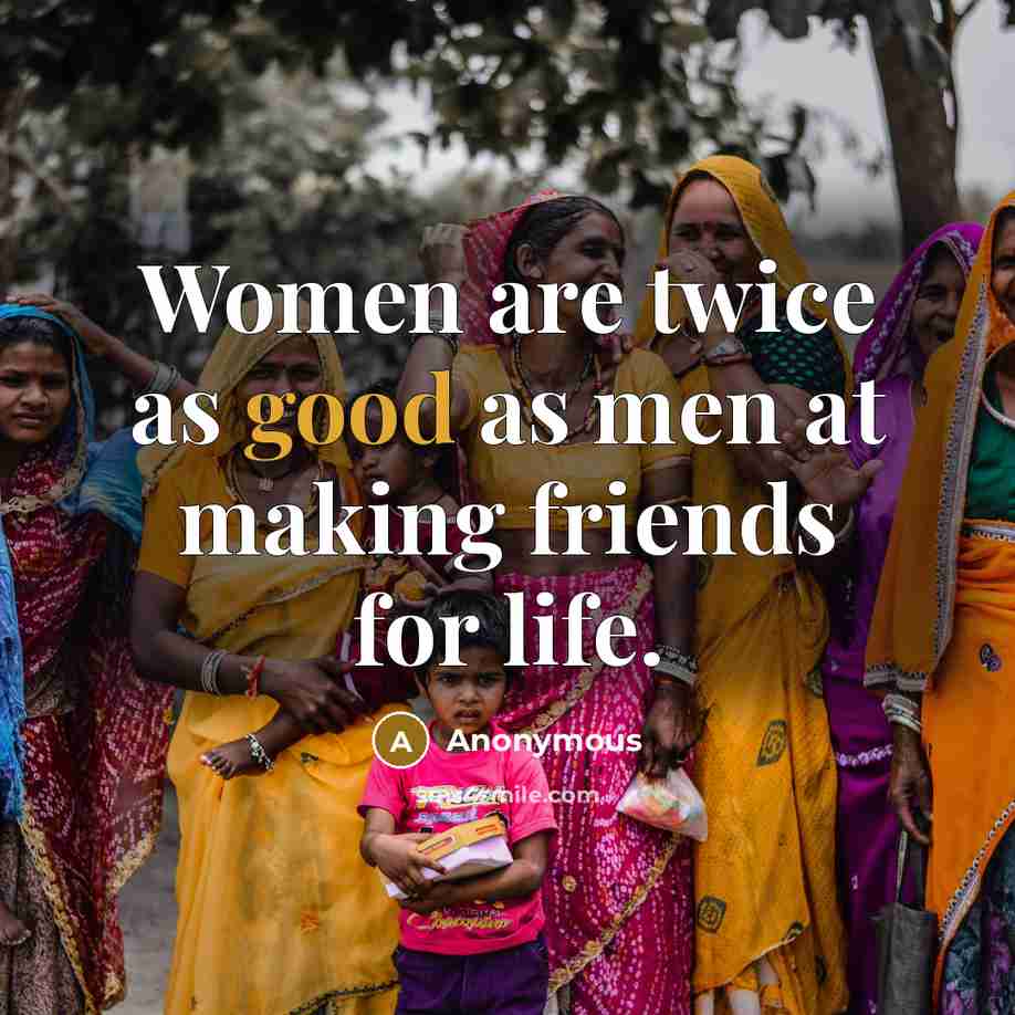 “Women are twice as good as men at making friends…” quote by Anonymous