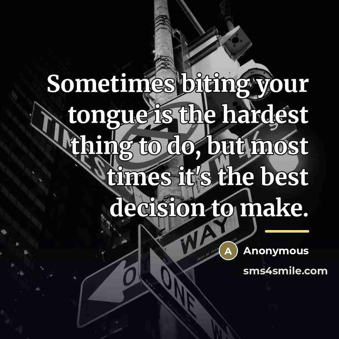 “Sometimes biting your tongue is the hardest thing to do,…” quote by Anonymous
