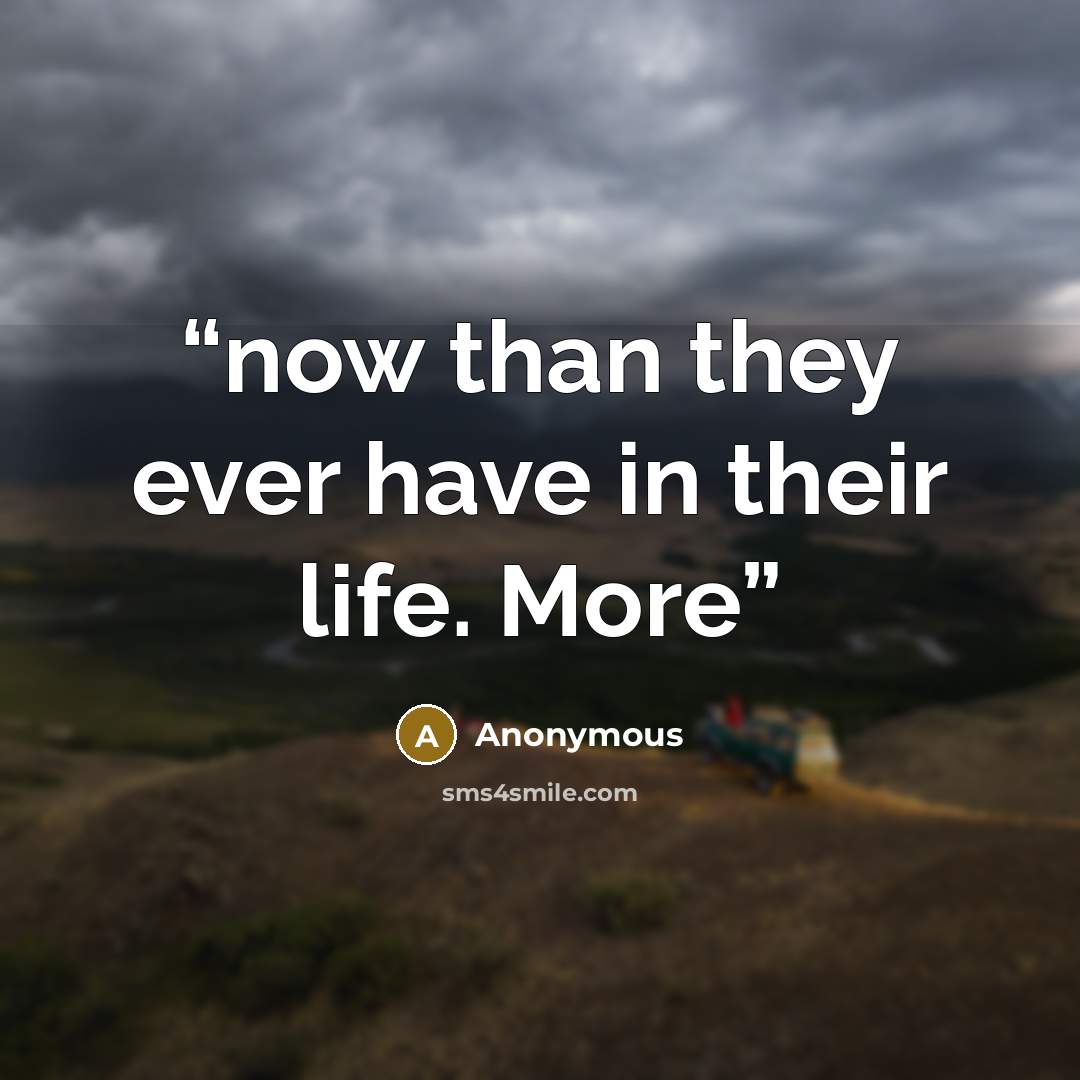 “now than they ever have in their life. More” quote by Anonymous