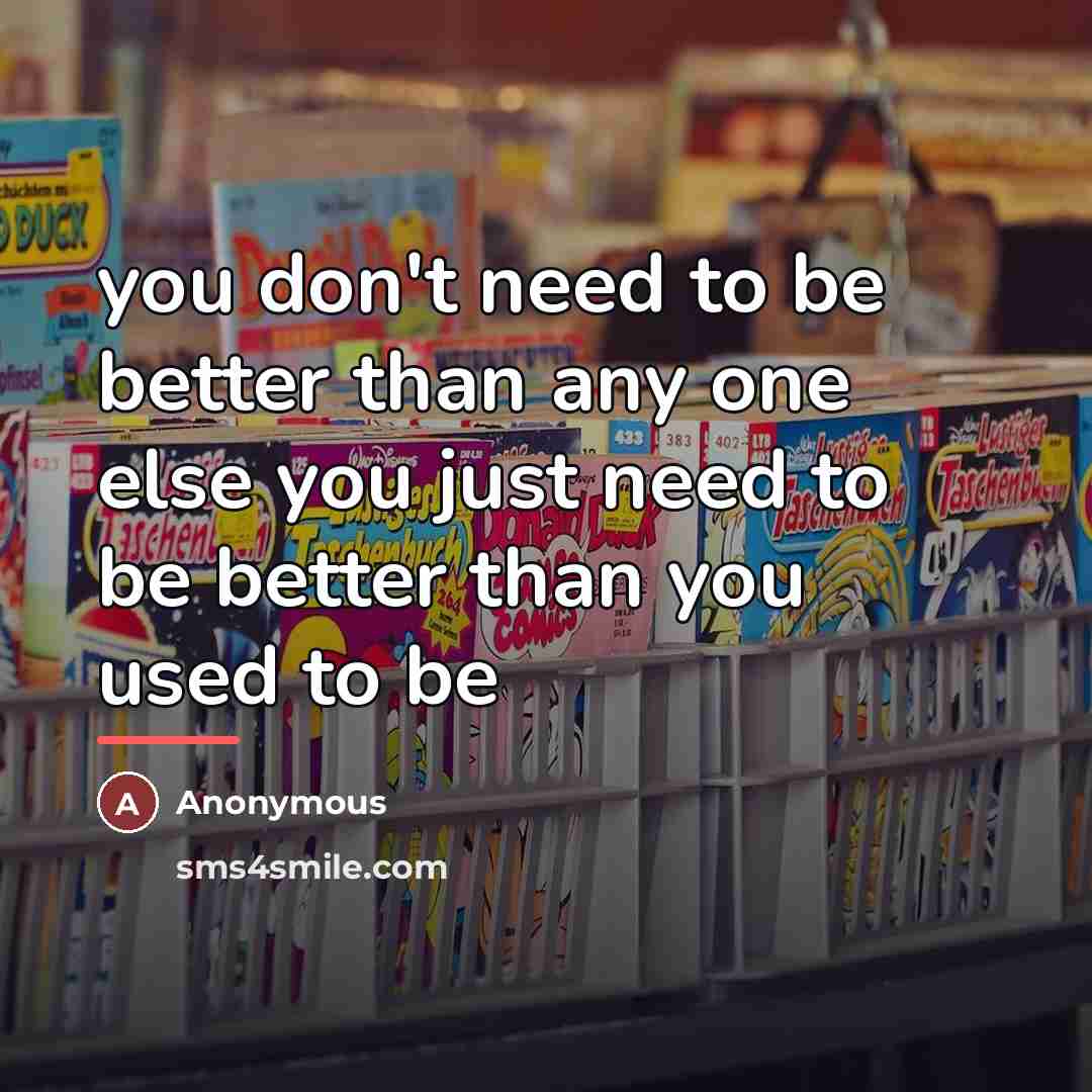 “you don't need to be better than any one else…” quote by Anonymous