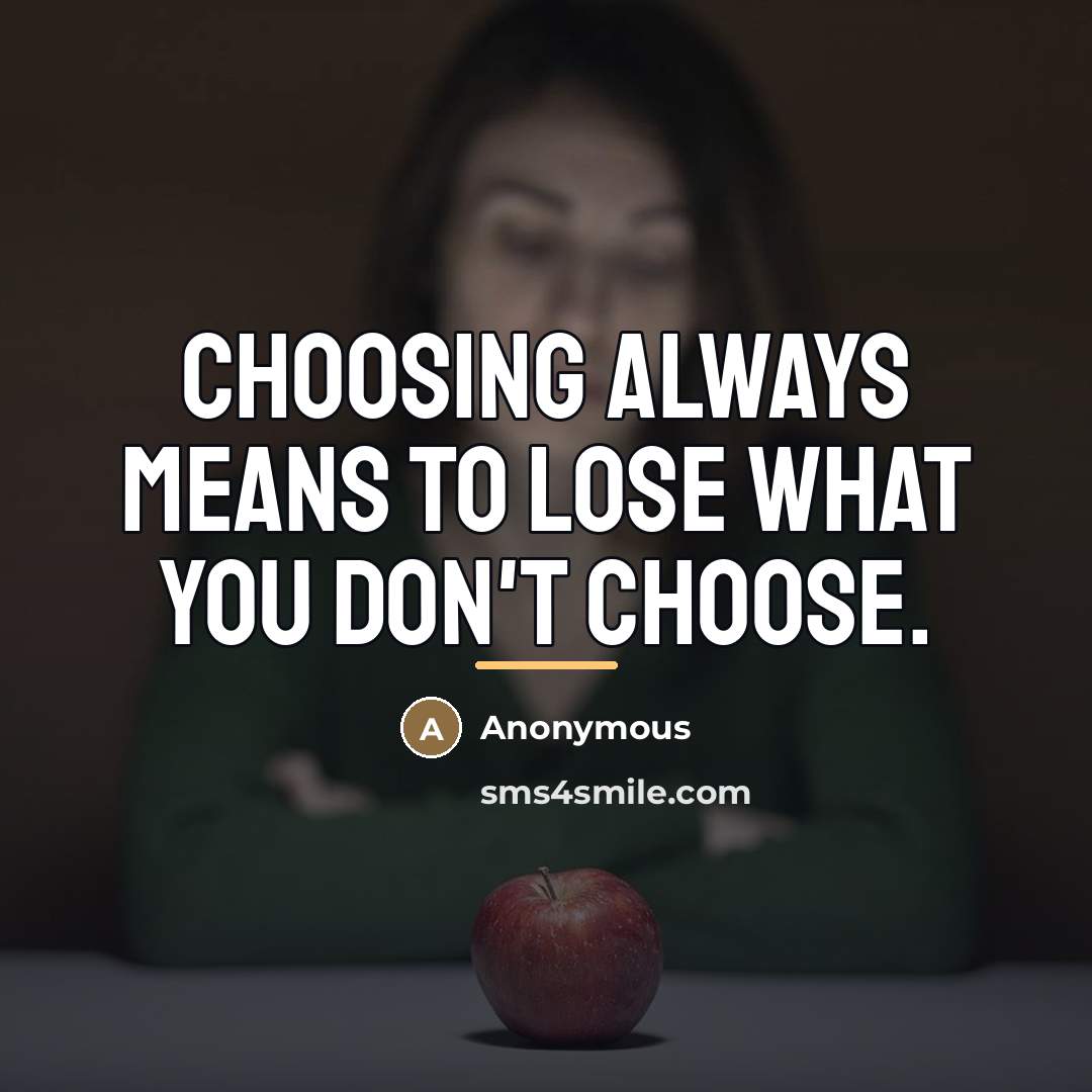“Choosing always means to lose what you don't choose.…” quote by Anonymous