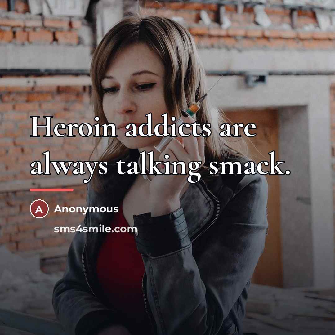 “Heroin addicts are always talking smack.…” quote by Anonymous