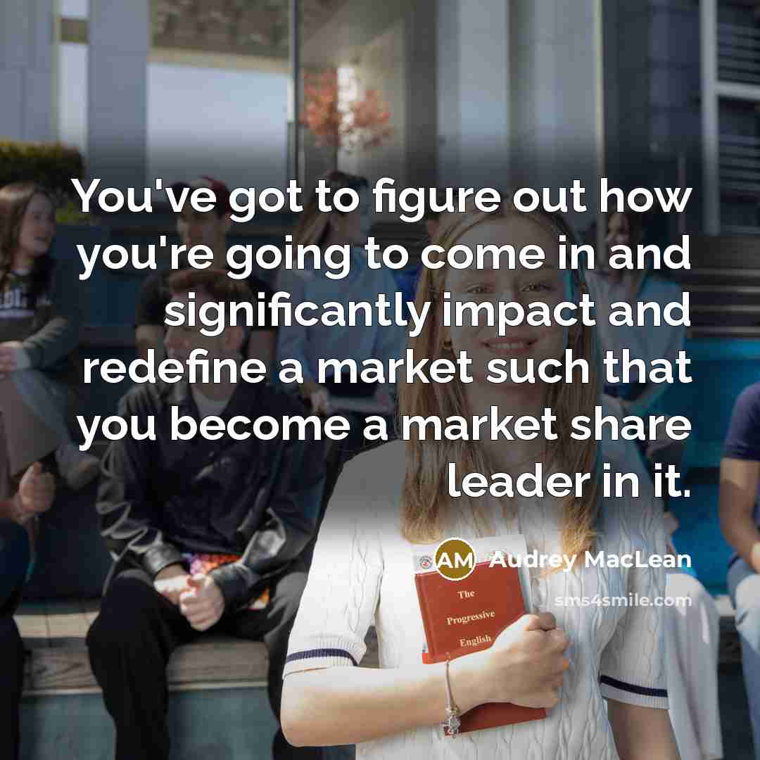 “You've got to figure out how you're going to come…” quote by Audrey MacLean