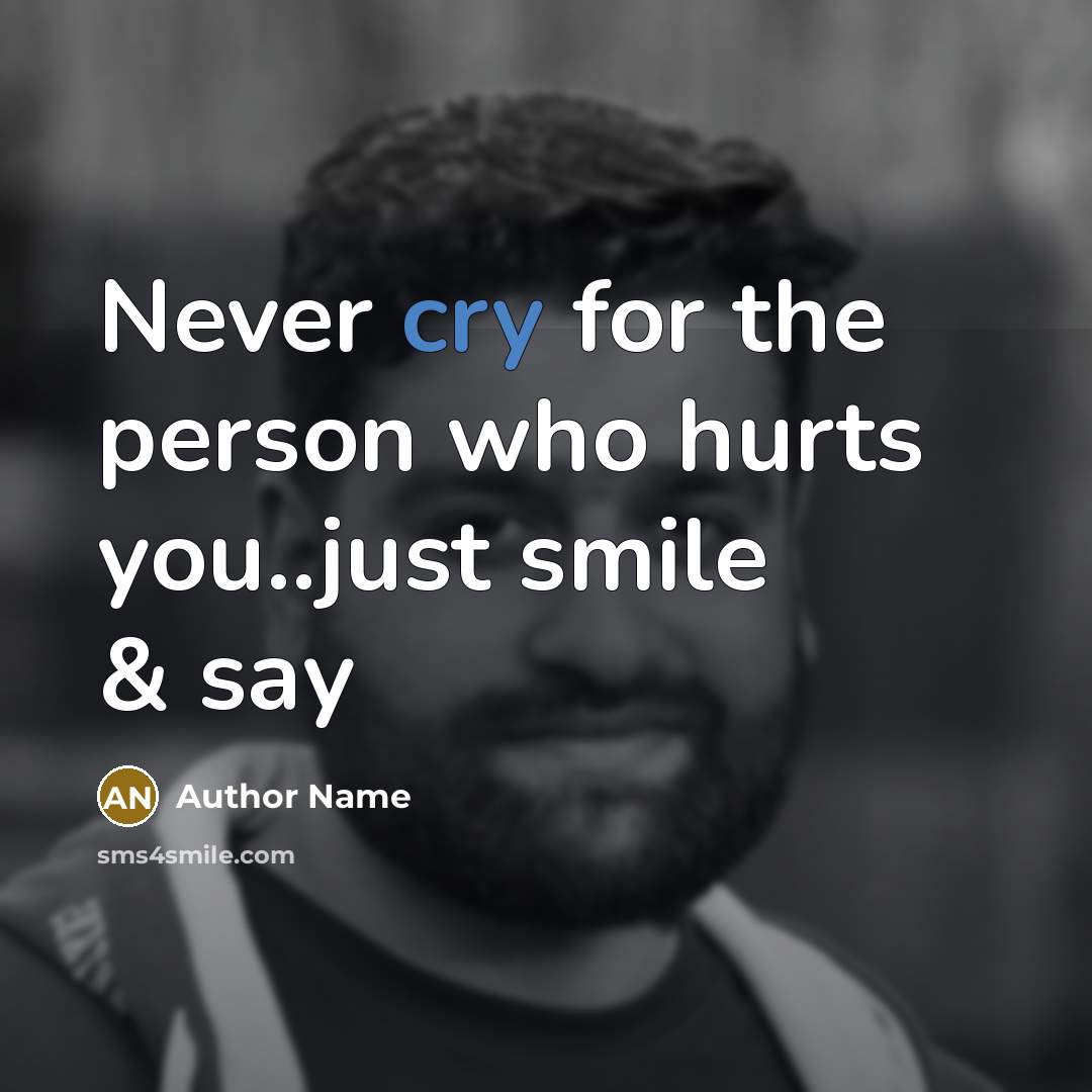 “Never cry for the person who hurts you..just smile &…” quote by Author Name
