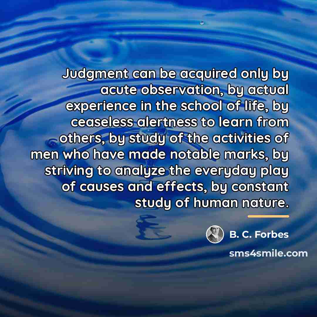 “Judgment can be acquired only by acute observation, by actual…” quote by B. C. Forbes