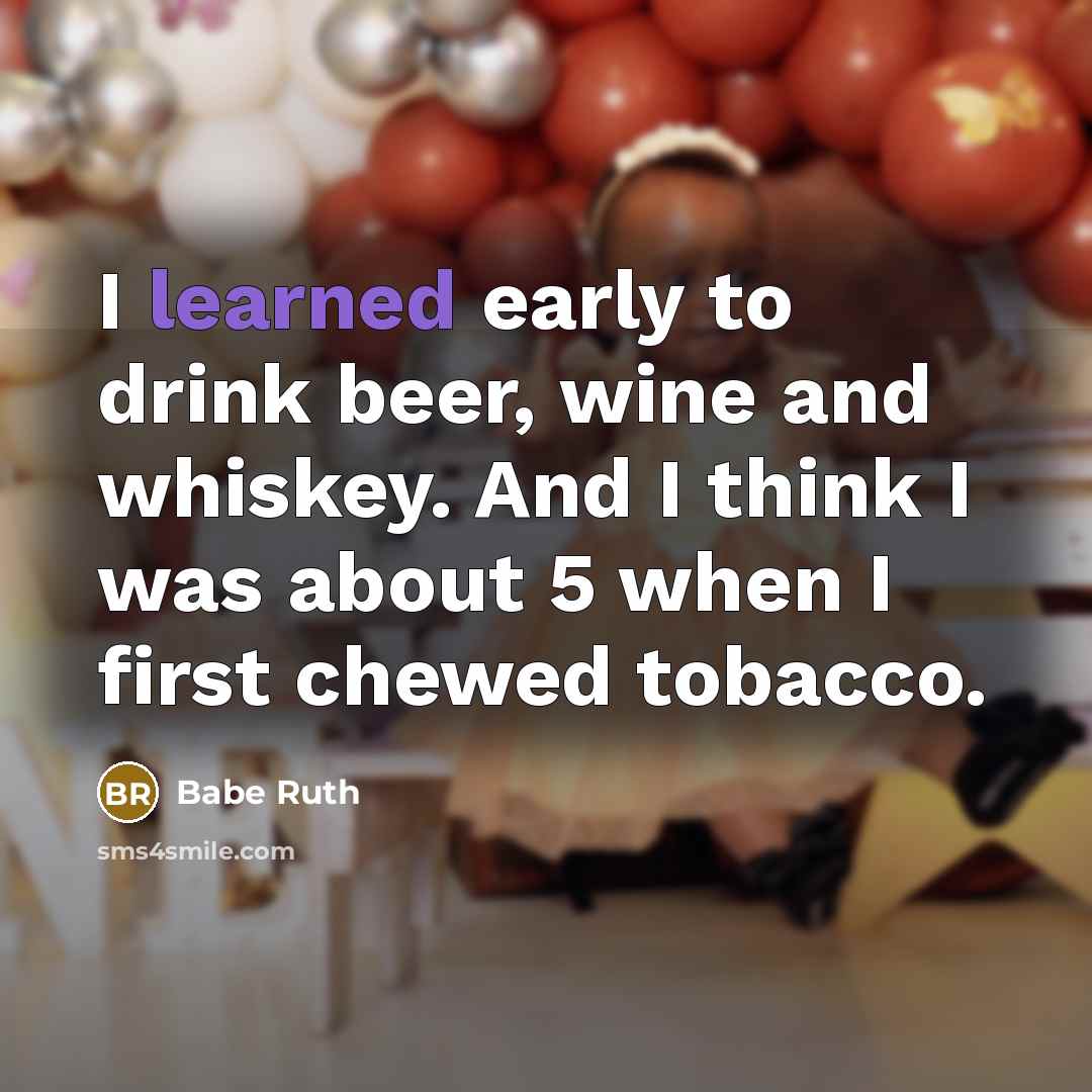 “I learned early to drink beer, wine and whiskey. And…” quote by Babe Ruth