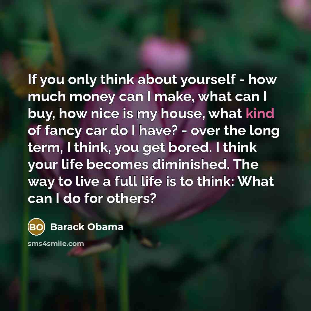 “If you only think about yourself - how much money…” quote by Barack Obama
