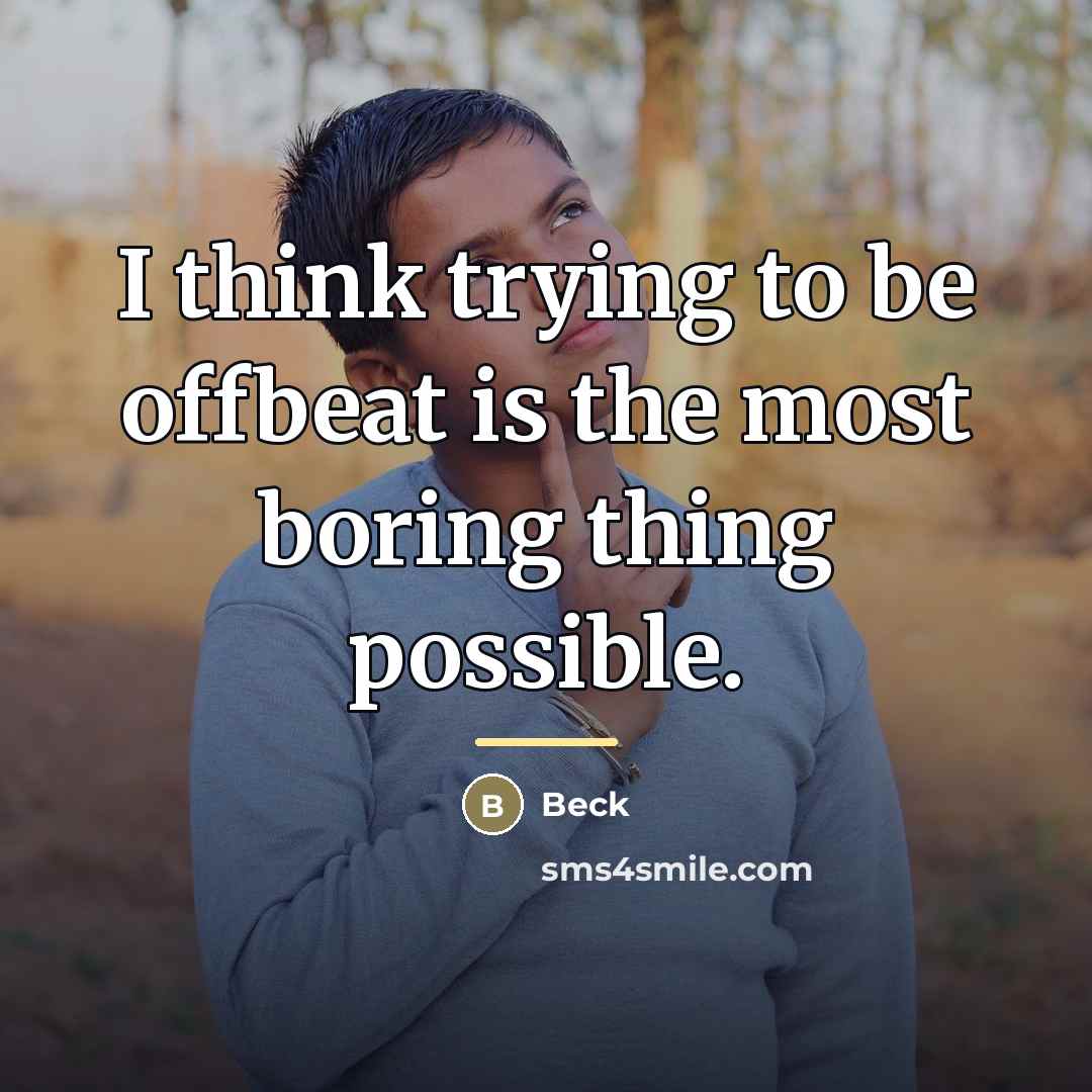 “I think trying to be offbeat is the most boring…” quote by Beck