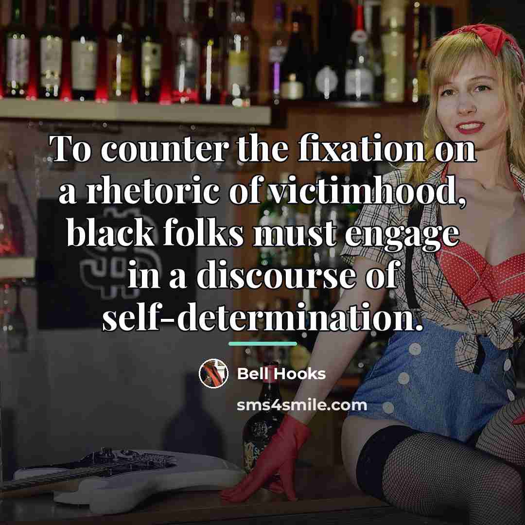 “To counter the fixation on a rhetoric of victimhood, black…” quote by Bell Hooks