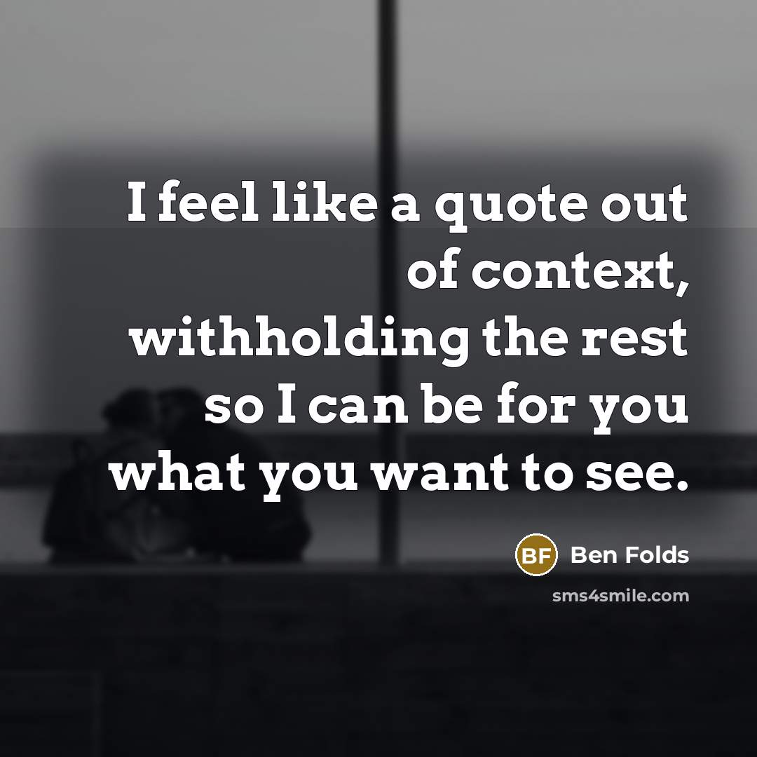 “I feel like a quote out of context, withholding the…” quote by Ben Folds