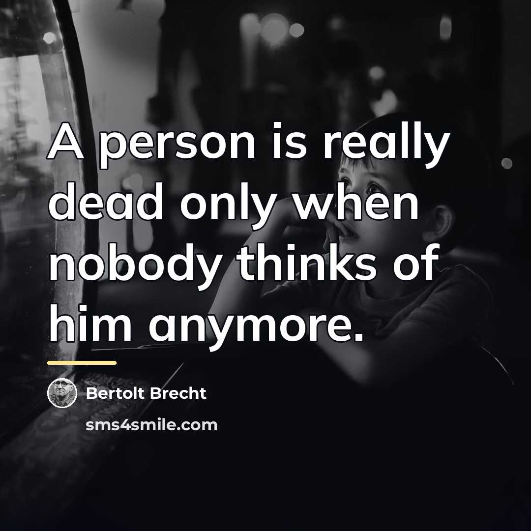 “A person is really dead only when nobody thinks of…” quote by Bertolt Brecht