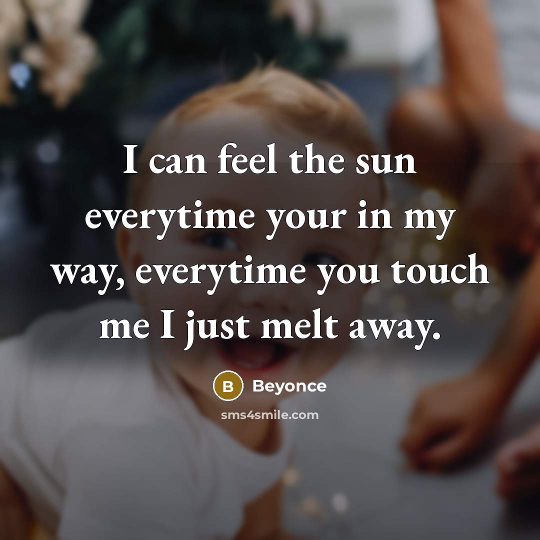 “I can feel the sun everytime your in my way,…” quote by Beyonce