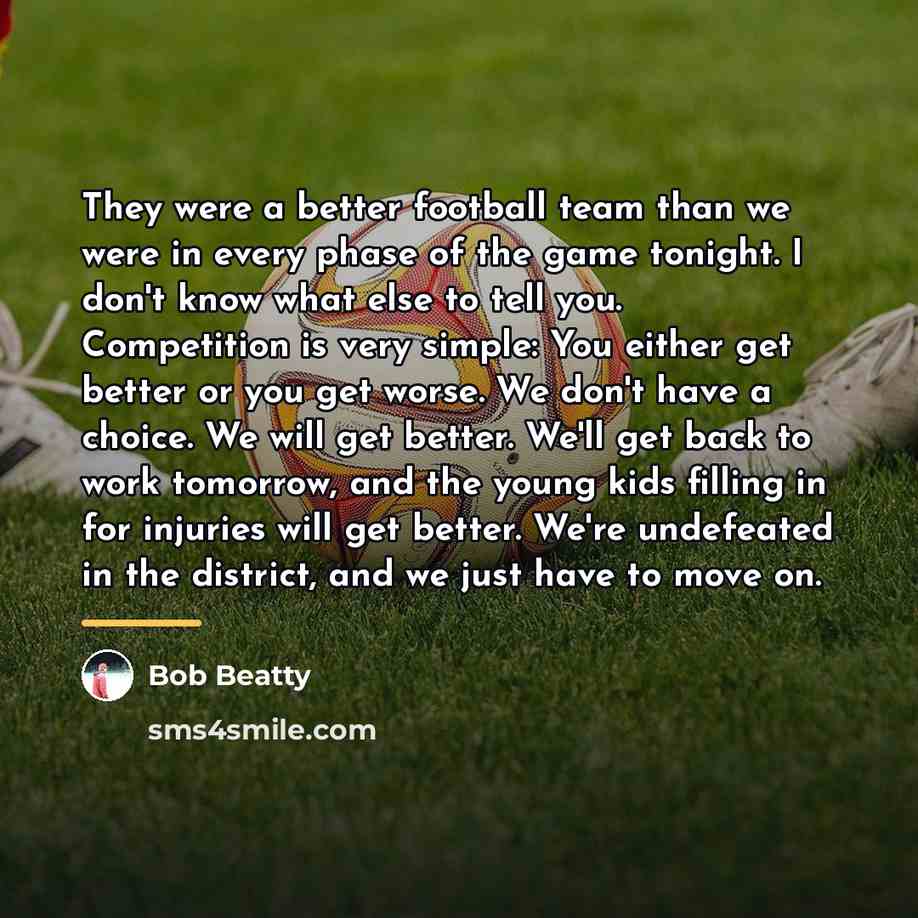 “They were a better football team than we were in…” quote by Bob Beatty