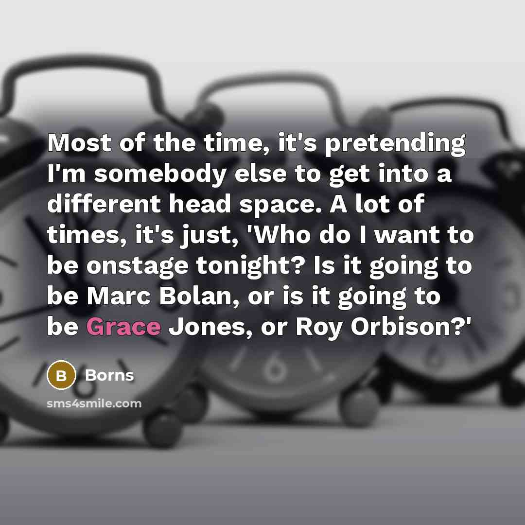 “Most of the time, it's pretending I'm somebody else to…” quote by Borns