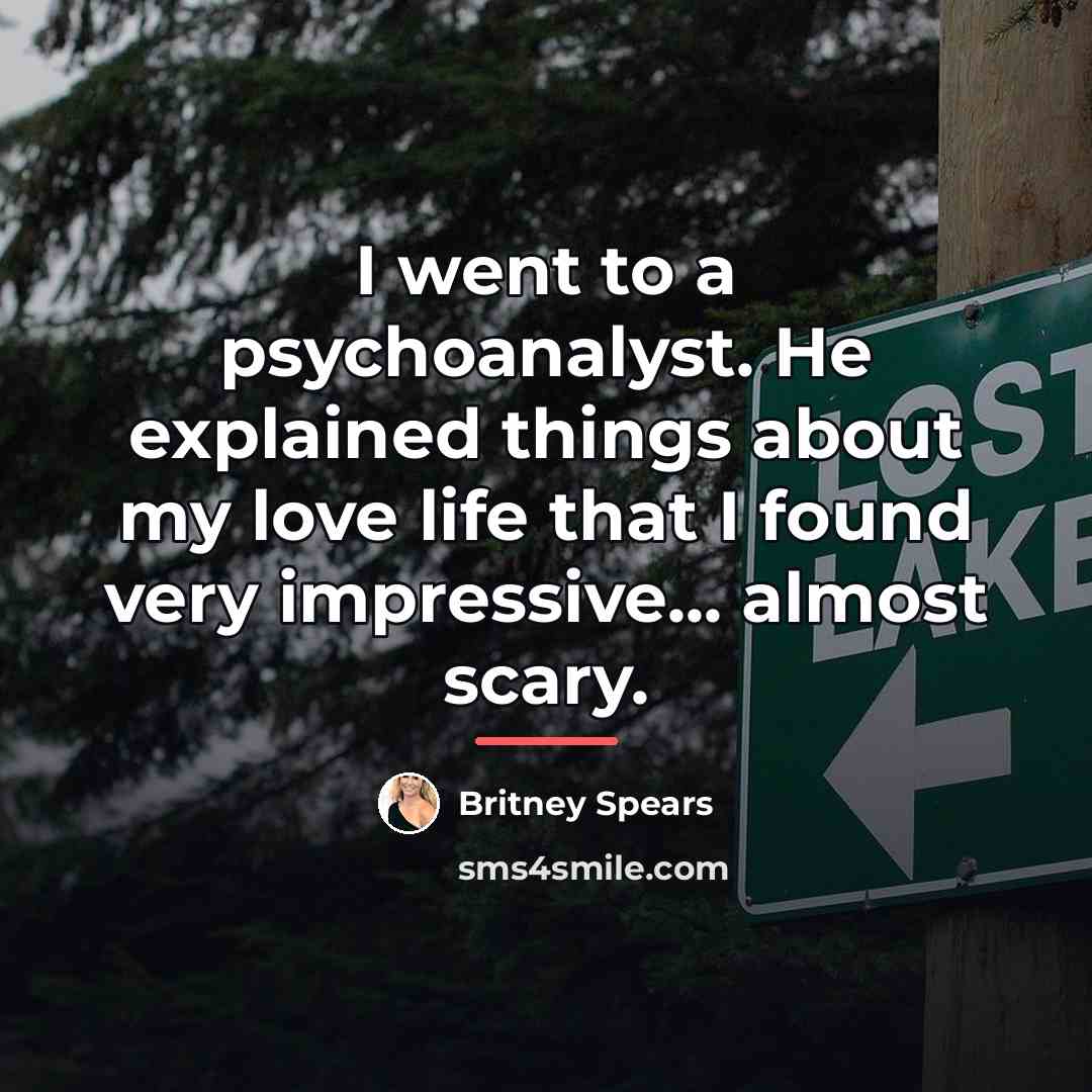 “I went to a psychoanalyst. He explained things about my…” quote by Britney Spears