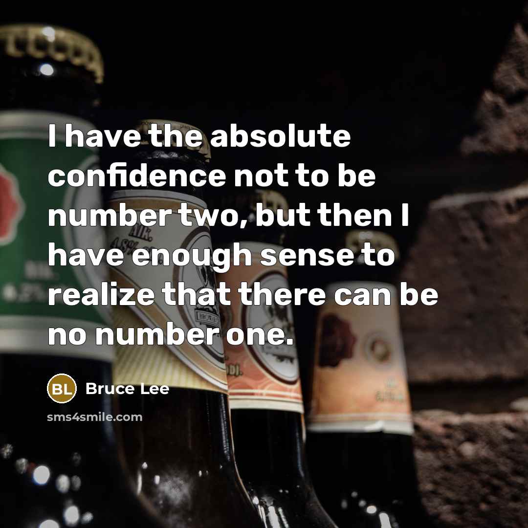 “I have the absolute confidence not to be number two,…” quote by Bruce Lee