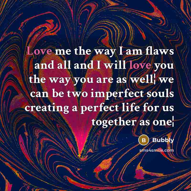 “Love me the way I am flaws and all and…” quote by Bubbly
