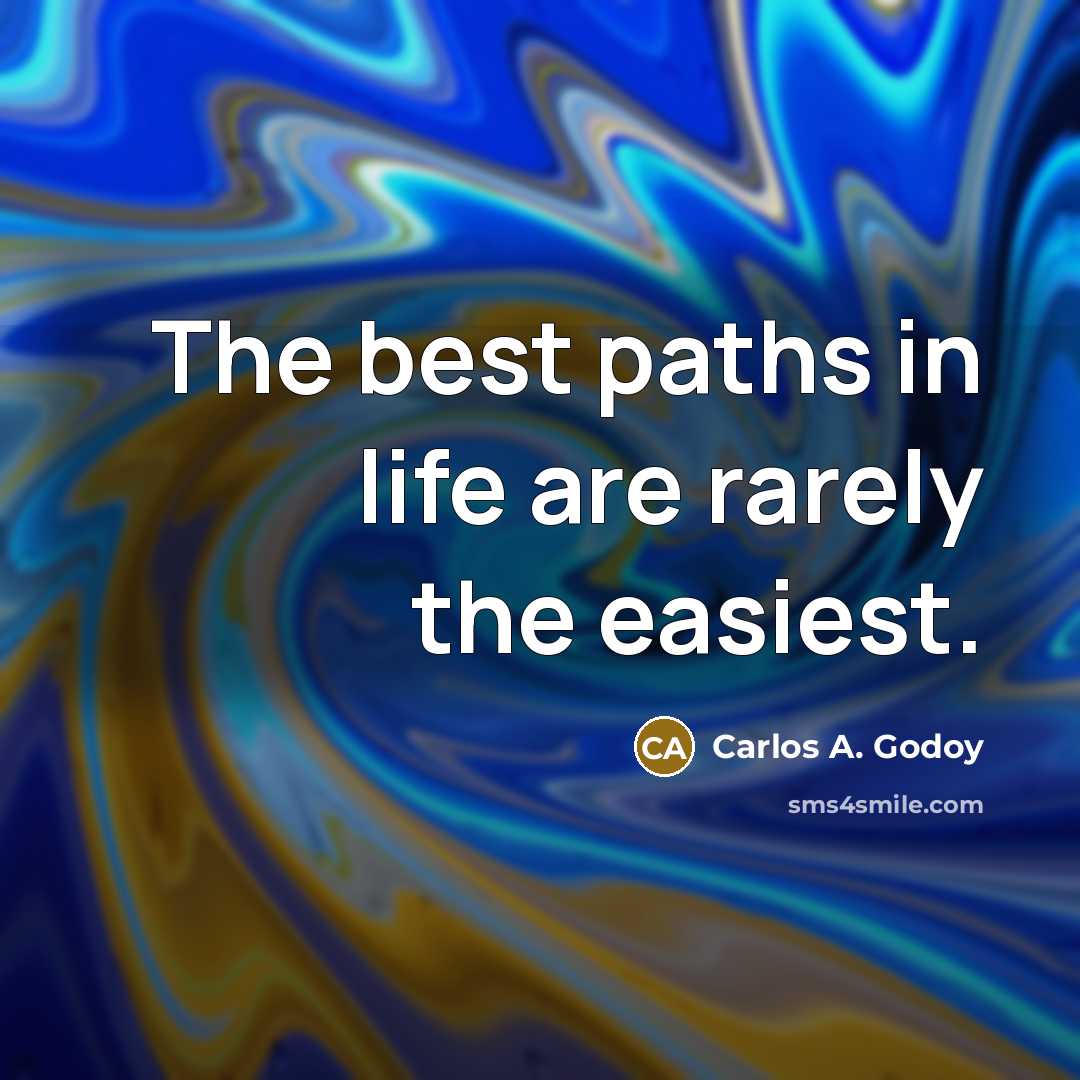“The best paths in life are rarely the easiest.…” quote by Carlos A. Godoy