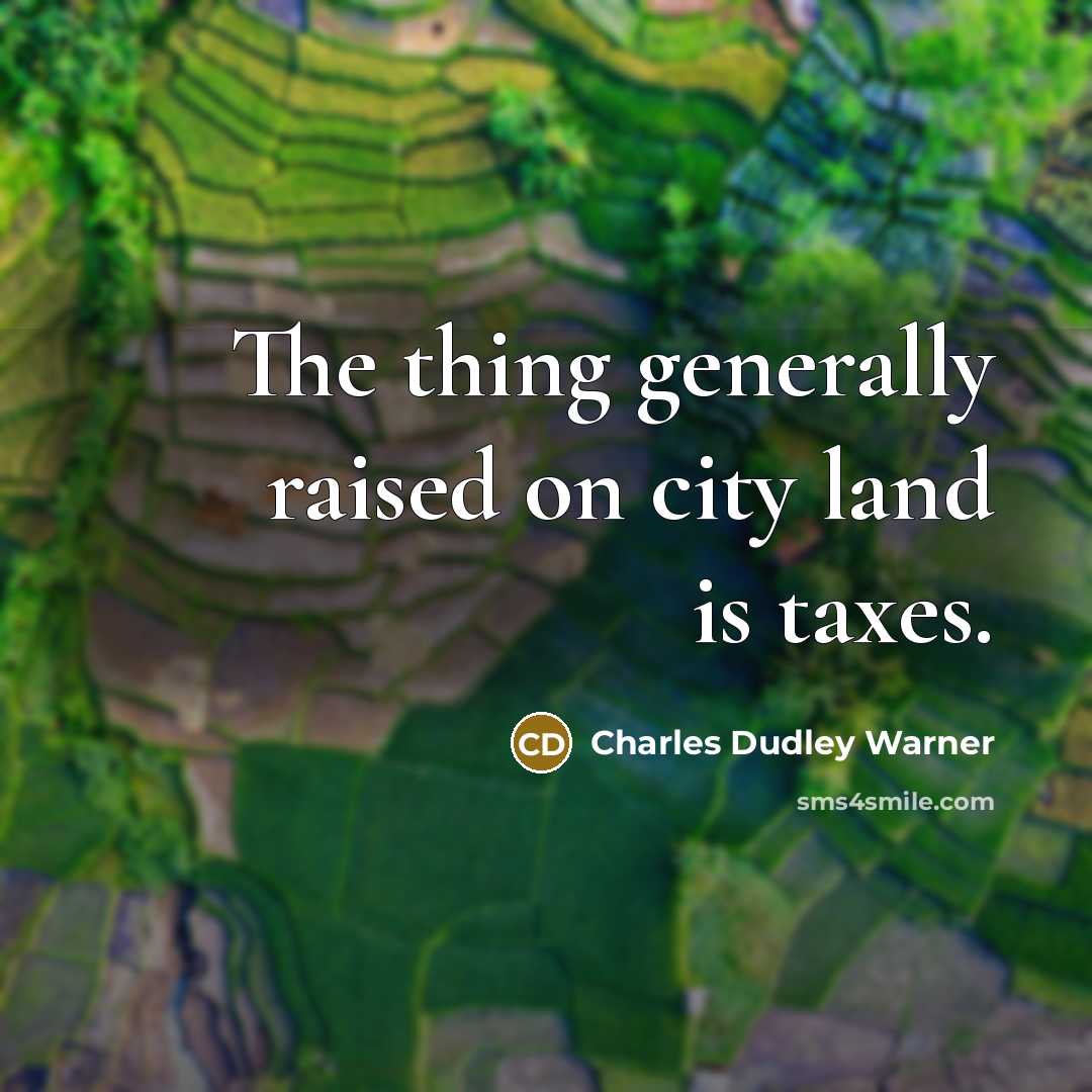 “The thing generally raised on city land is taxes.…” quote by Charles Dudley Warner