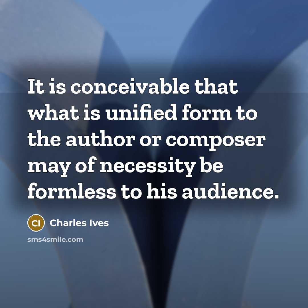 “It is conceivable that what is unified form to the…” quote by Charles Ives