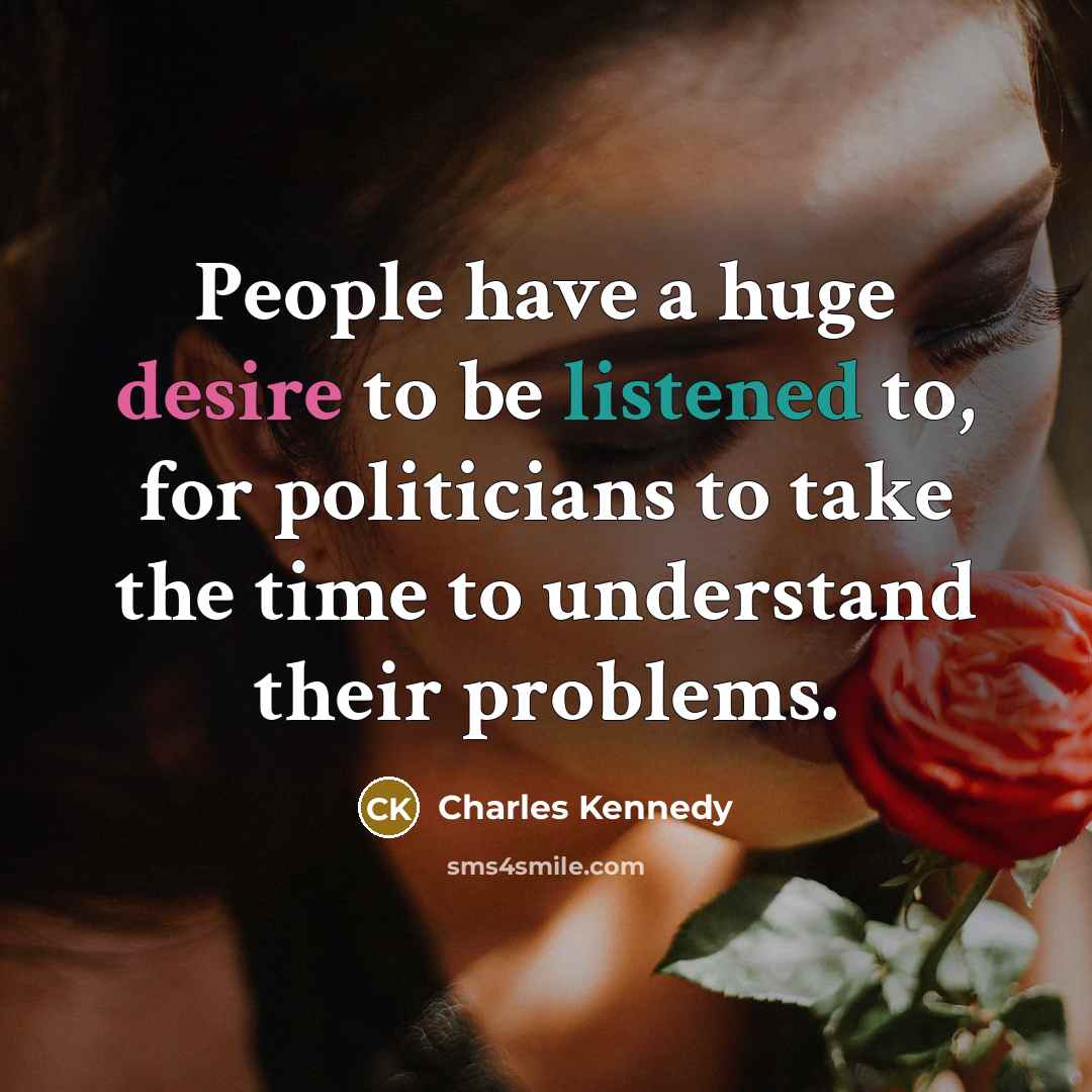 “People have a huge desire to be listened to, for…” quote by Charles Kennedy