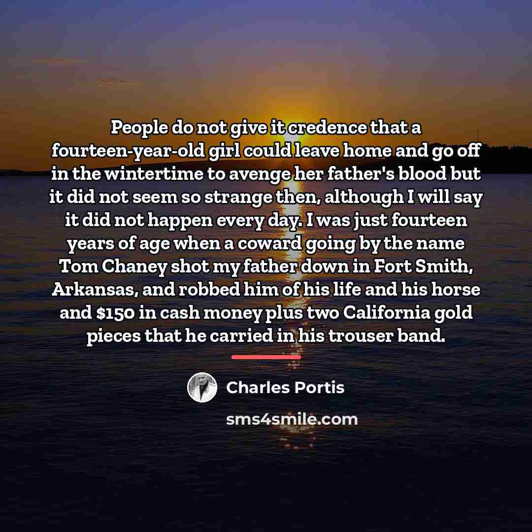 “People do not give it credence that a fourteen-year-old girl…” quote by Charles Portis