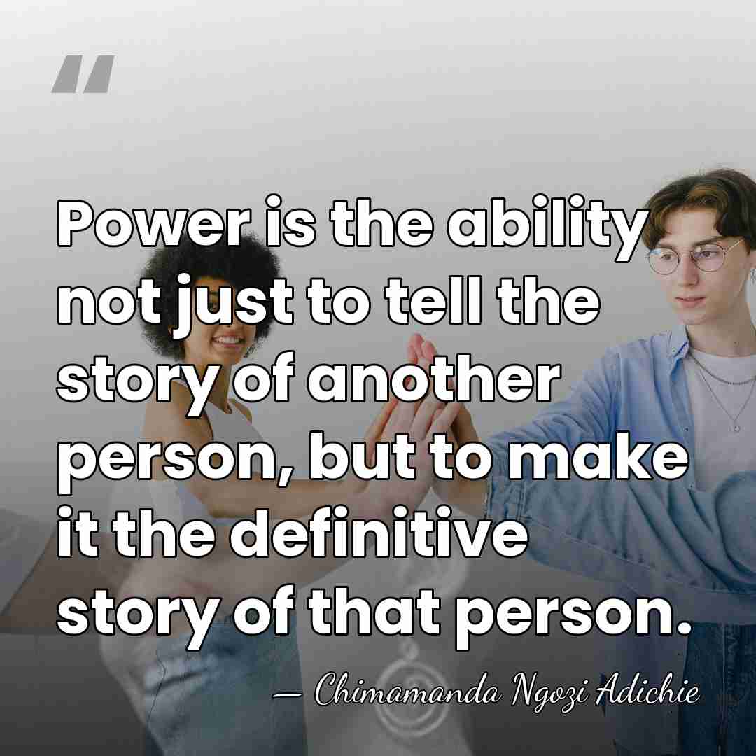 Power is the ability not just to tell the story of another&hellip; - Chimamanda Ngozi Adichie