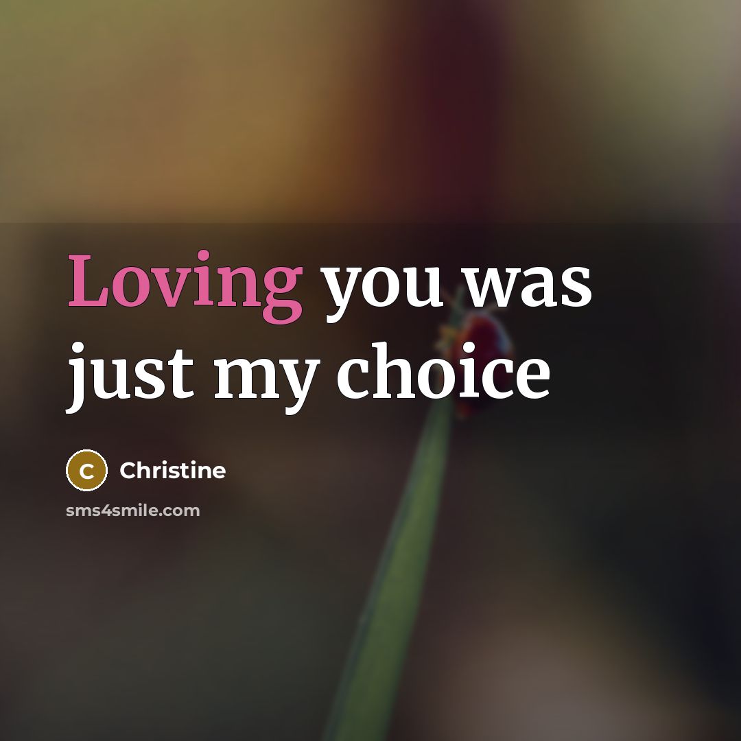 “Loving you was just my choice…” quote by Christine