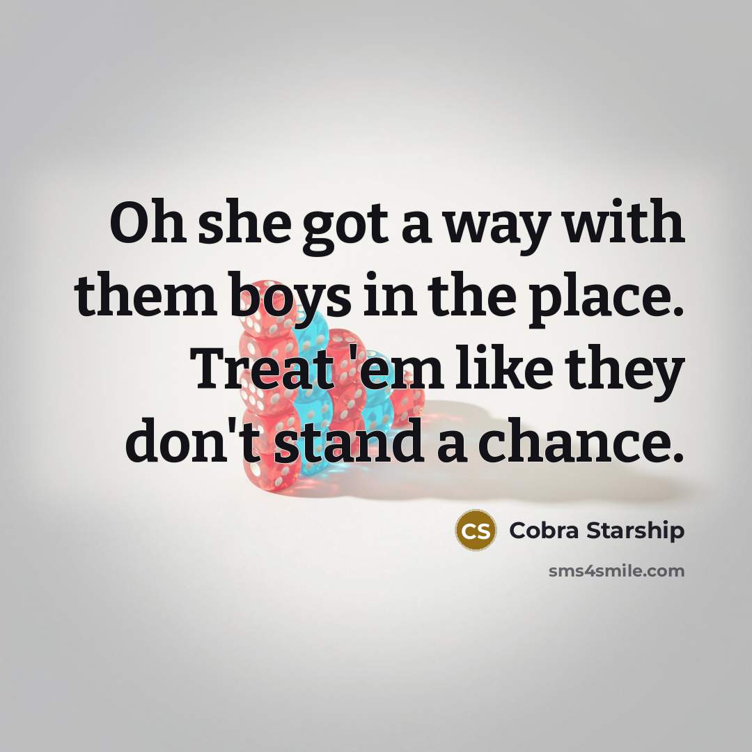 “Oh she got a way with them boys in the…” quote by Cobra Starship