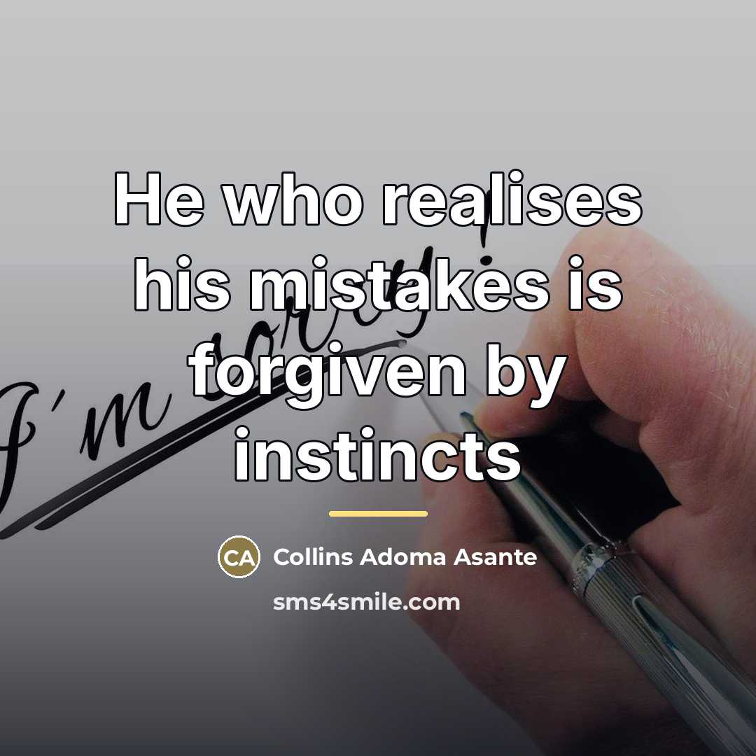“He who realises his mistakes is forgiven by instincts…” quote by Collins Adoma Asante