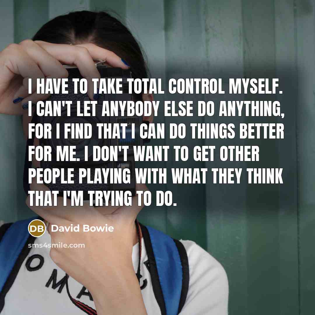 “I have to take total control myself. I can't let…” quote by David Bowie