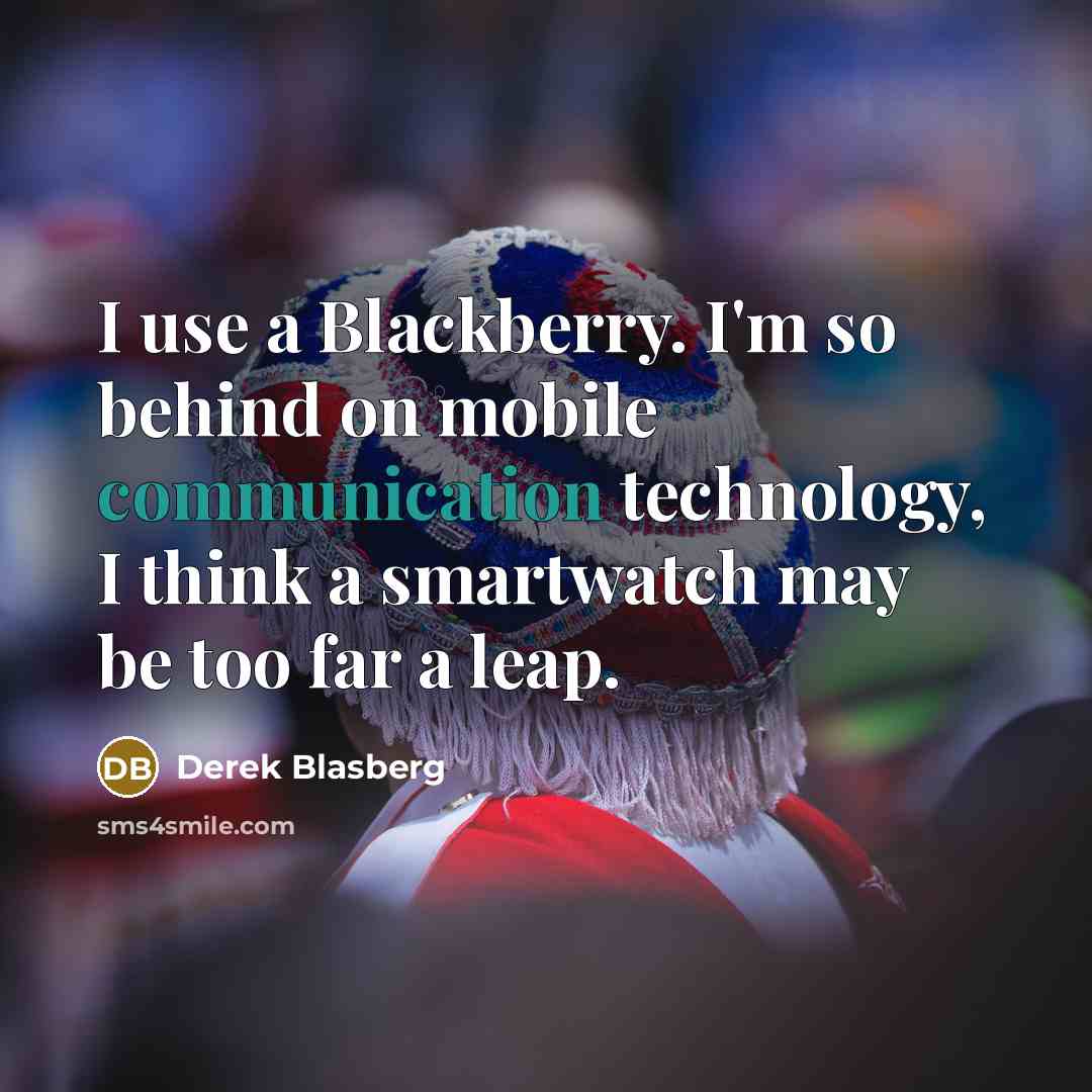 “I use a Blackberry. I'm so behind on mobile communication…” quote by Derek Blasberg