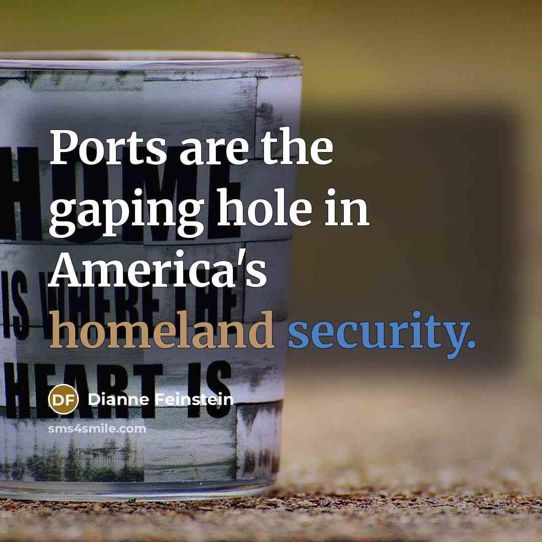“Ports are the gaping hole in America's homeland security.…” quote by Dianne Feinstein