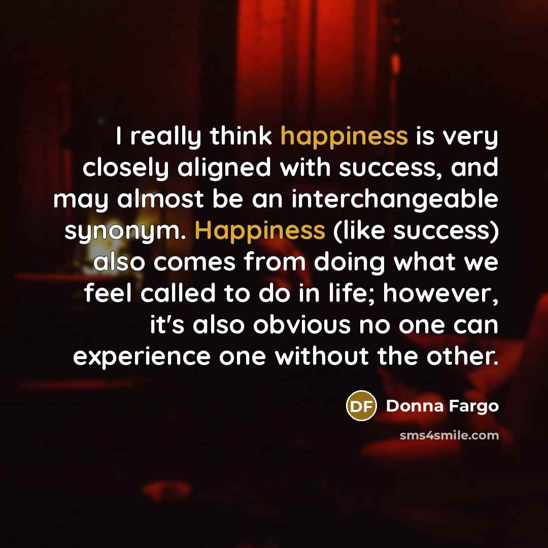 “I really think happiness is very closely aligned with success,…” quote by Donna Fargo