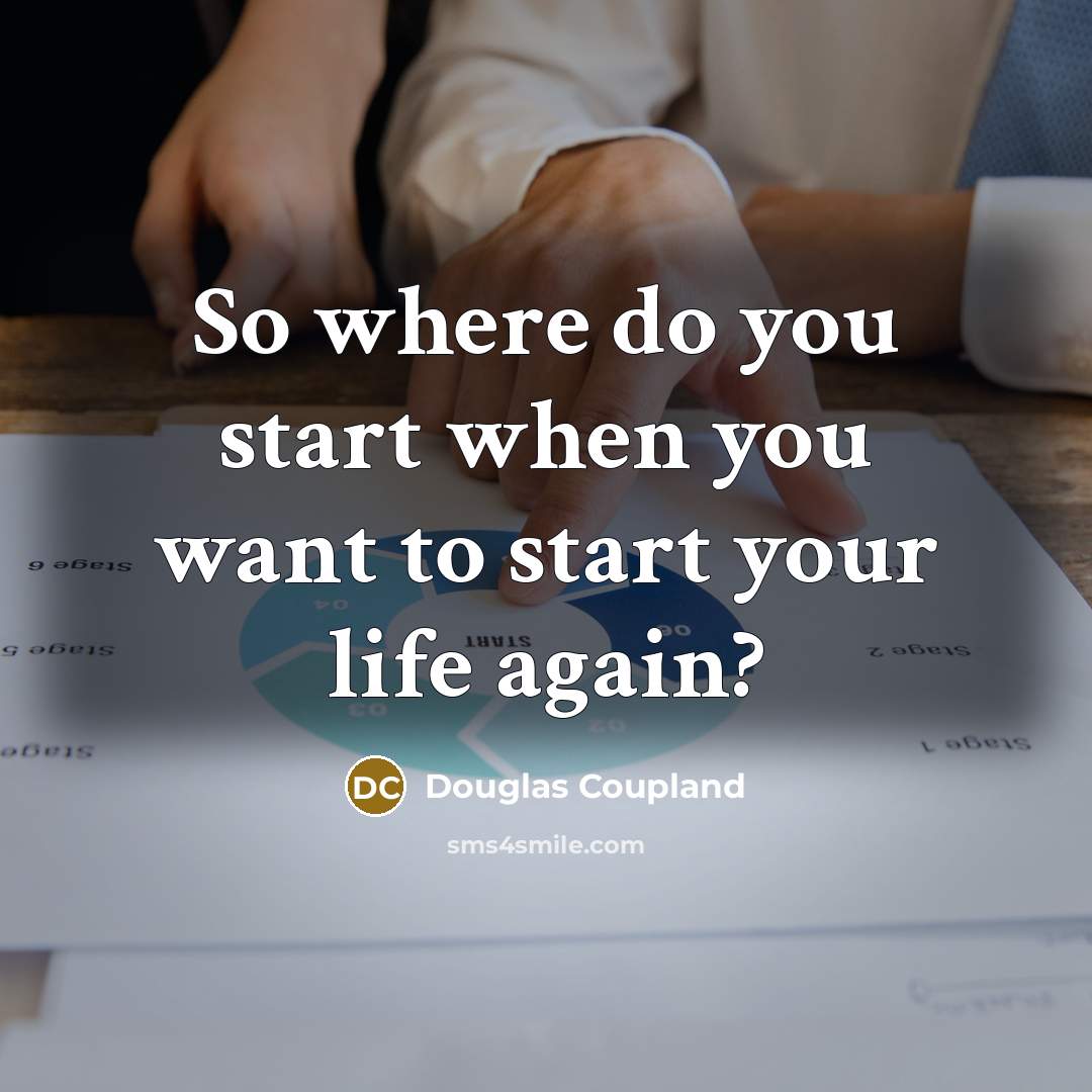 “So where do you start when you want to start…” quote by Douglas Coupland