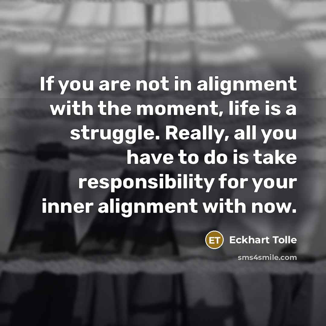“If you are not in alignment with the moment, life…” quote by Eckhart Tolle