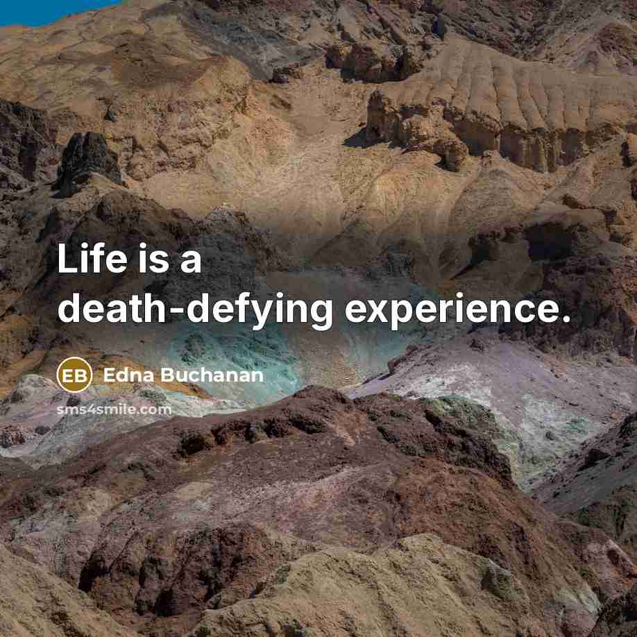 “Life is a death-defying experience.…” quote by Edna Buchanan