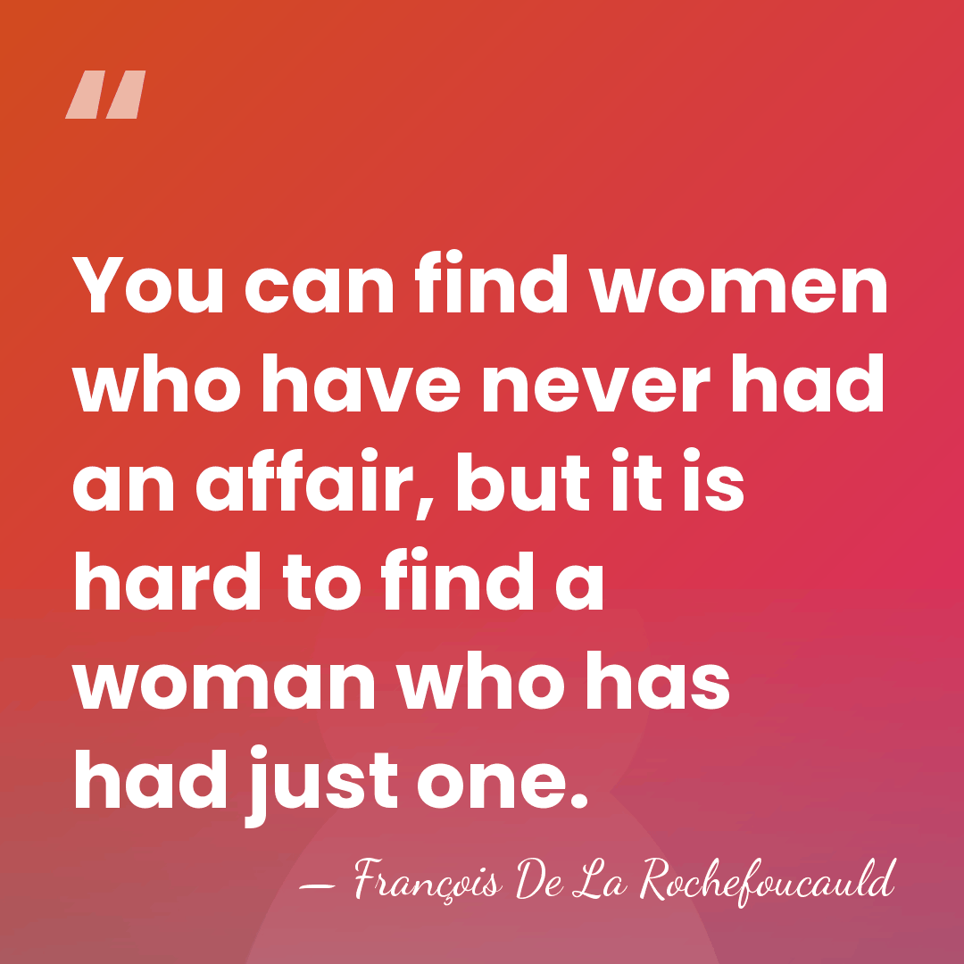 You can find women who have never had an affair, but it&hellip; - Francois de La Rochefoucauld
